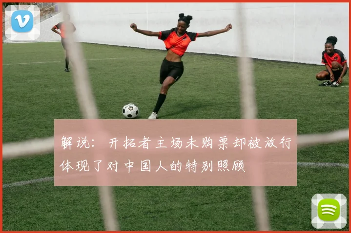 解说：开拓者主场未购票却被放行体现了对中国人的特别照顾